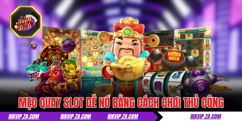 Mẹo quay slot dễ nổ bằng cách chơi thủ công